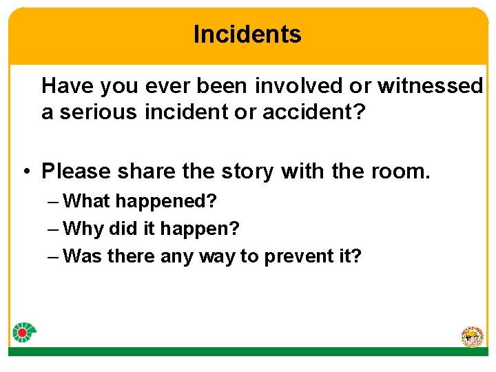 Incidents Have you ever been involved or witnessed a serious incident or accident? •