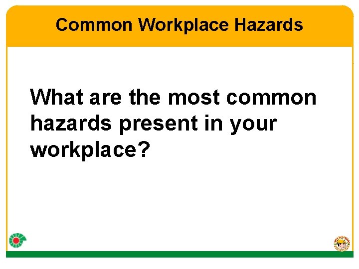 Common Workplace Hazards What are the most common hazards present in your workplace? 