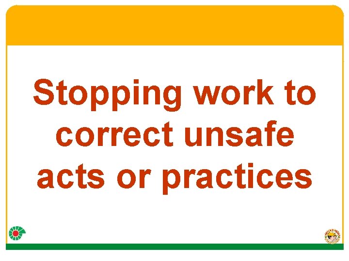 Stopping work to correct unsafe acts or practices 