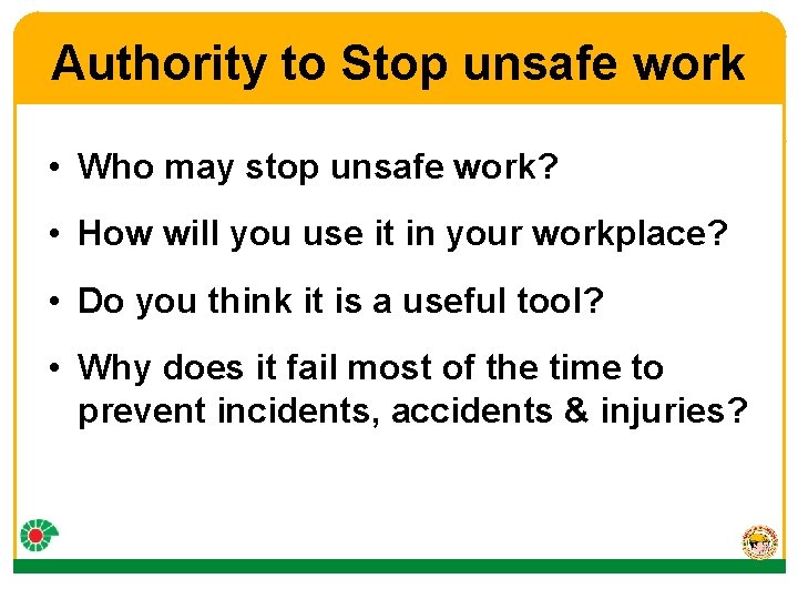 Authority to Stop unsafe work • Who may stop unsafe work? • How will