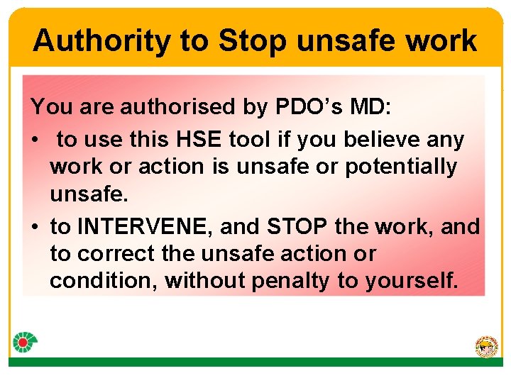 Authority to Stop unsafe work You are authorised by PDO’s MD: • to use
