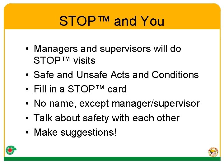 STOP™ and You • Managers and supervisors will do STOP™ visits • Safe and
