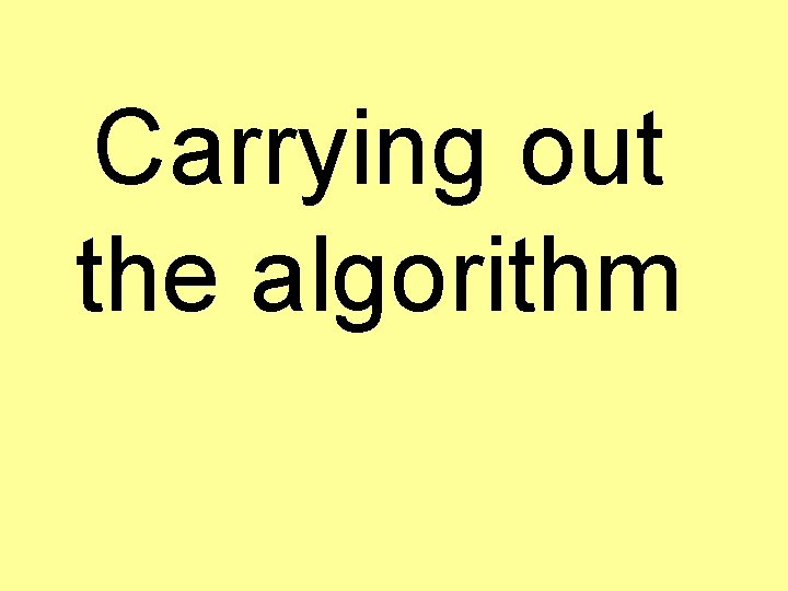 Carrying out the algorithm 