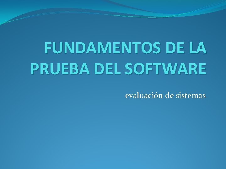 FUNDAMENTOS DE LA PRUEBA DEL SOFTWARE evaluación de sistemas 