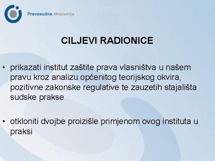 CILJEVI RADIONICE • prikazati institut zaštite prava vlasništva u našem pravu kroz analizu općenitog