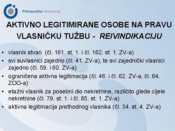 AKTIVNO LEGITIMIRANE OSOBE NA PRAVU VLASNIČKU TUŽBU - REIVINDIKACIJU • vlasnik stvari (čl. 161.