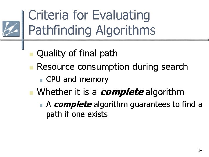 Criteria for Evaluating Pathfinding Algorithms n n Quality of final path Resource consumption during Criteria for Evaluating Pathfinding Algorithms n n Quality of final path Resource consumption during