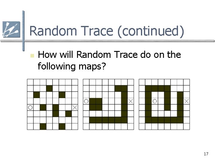 Random Trace (continued) n How will Random Trace do on the following maps? 17 Random Trace (continued) n How will Random Trace do on the following maps? 17