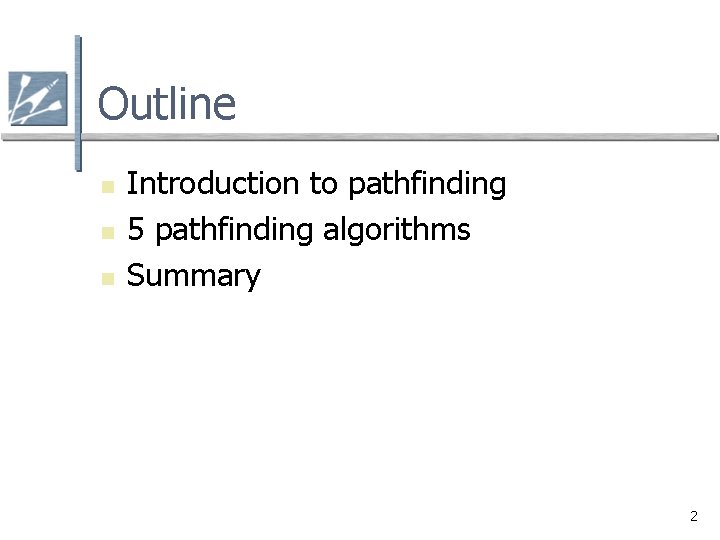 Outline n n n Introduction to pathfinding 5 pathfinding algorithms Summary 2 Outline n n n Introduction to pathfinding 5 pathfinding algorithms Summary 2
