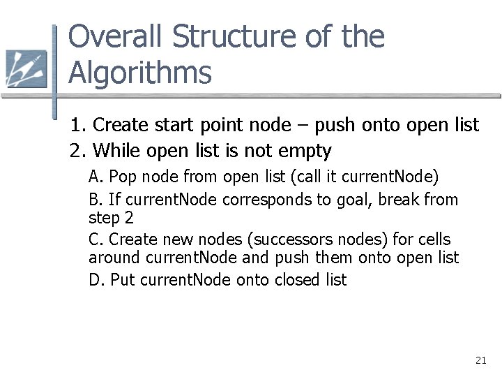 Overall Structure of the Algorithms 1. Create start point node – push onto open Overall Structure of the Algorithms 1. Create start point node – push onto open