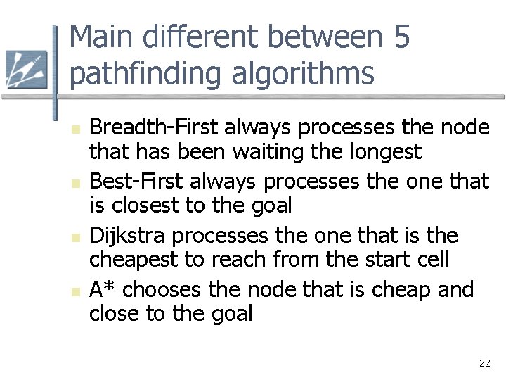 Main different between 5 pathfinding algorithms n n Breadth-First always processes the node that Main different between 5 pathfinding algorithms n n Breadth-First always processes the node that