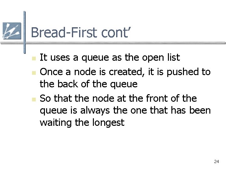 Bread-First cont’ n n n It uses a queue as the open list Once Bread-First cont’ n n n It uses a queue as the open list Once