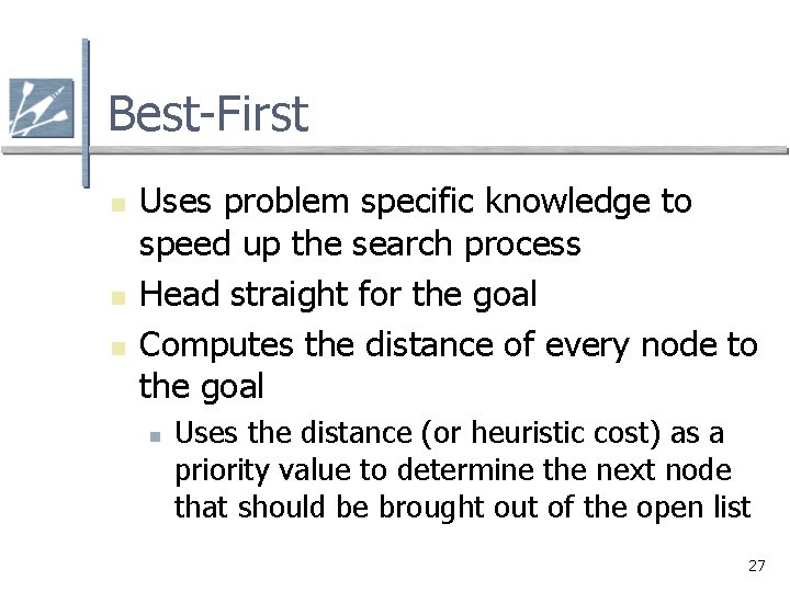 Best-First n n n Uses problem specific knowledge to speed up the search process Best-First n n n Uses problem specific knowledge to speed up the search process