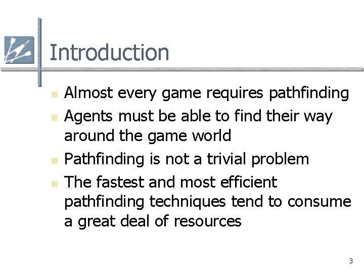 Introduction n n Almost every game requires pathfinding Agents must be able to find Introduction n n Almost every game requires pathfinding Agents must be able to find