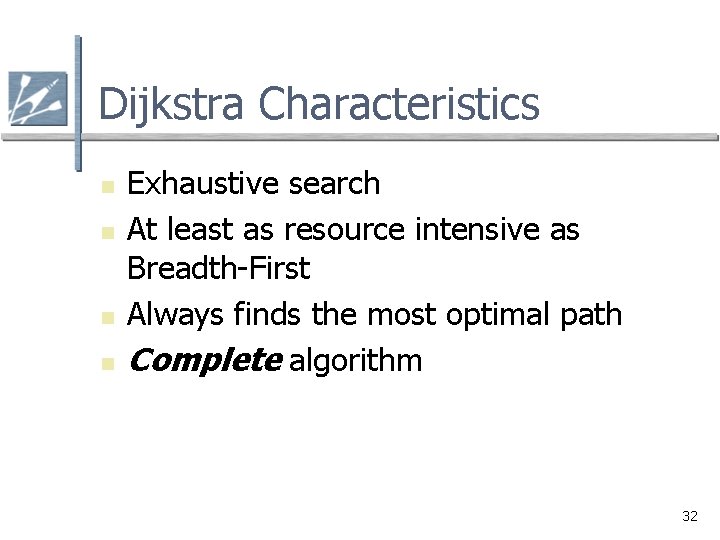 Dijkstra Characteristics n n Exhaustive search At least as resource intensive as Breadth-First Always Dijkstra Characteristics n n Exhaustive search At least as resource intensive as Breadth-First Always