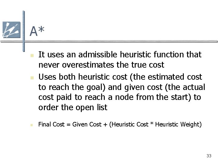 A* n n n It uses an admissible heuristic function that never overestimates the A* n n n It uses an admissible heuristic function that never overestimates the