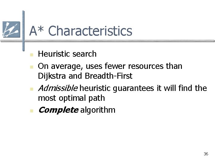 A* Characteristics n n Heuristic search On average, uses fewer resources than Dijkstra and A* Characteristics n n Heuristic search On average, uses fewer resources than Dijkstra and
