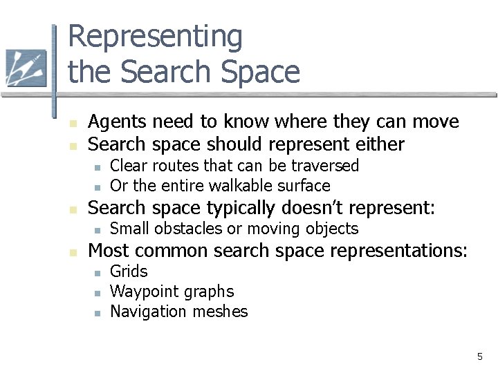 Representing the Search Space n n Agents need to know where they can move Representing the Search Space n n Agents need to know where they can move