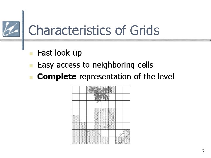 Characteristics of Grids n n n Fast look-up Easy access to neighboring cells Complete Characteristics of Grids n n n Fast look-up Easy access to neighboring cells Complete