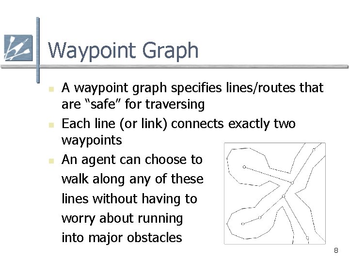 Waypoint Graph n n n A waypoint graph specifies lines/routes that are “safe” for Waypoint Graph n n n A waypoint graph specifies lines/routes that are “safe” for