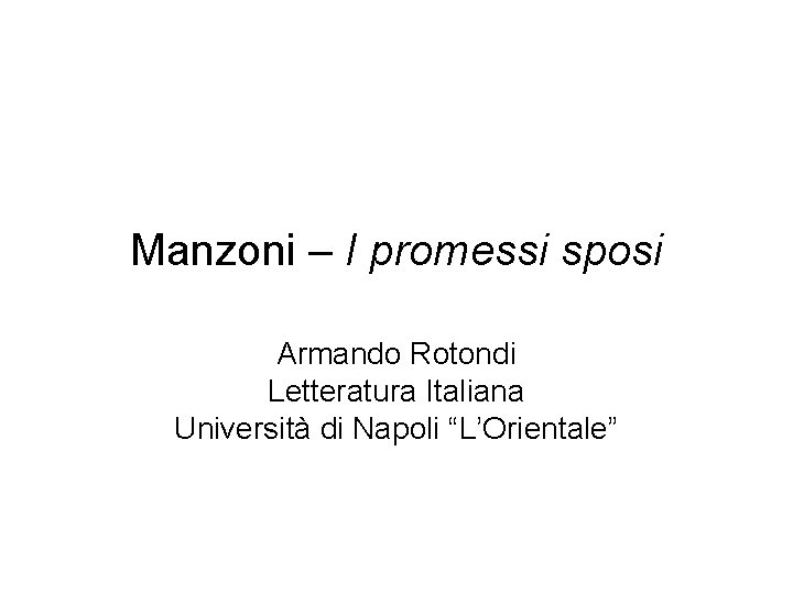 Manzoni – I promessi sposi Armando Rotondi Letteratura Italiana Università di Napoli “L’Orientale” 