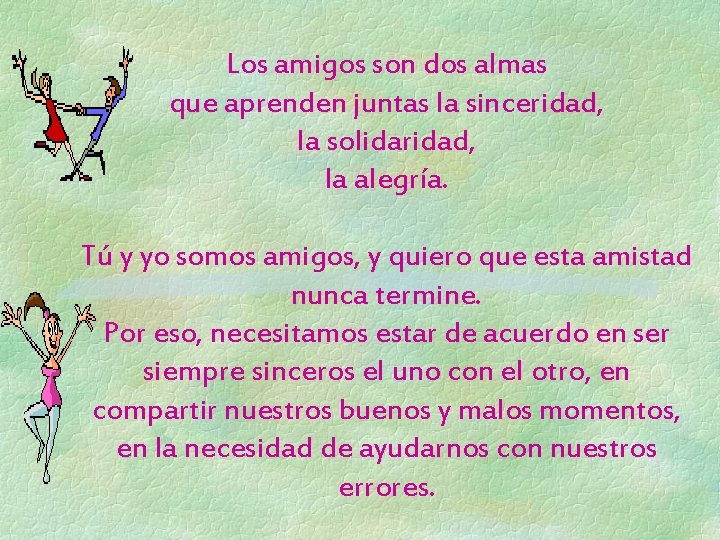 Los amigos son dos almas que aprenden juntas la sinceridad, la solidaridad, la alegría.