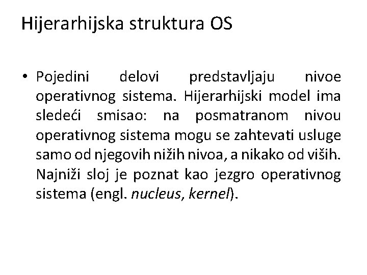 Hijerarhijska struktura OS • Pojedini delovi predstavljaju nivoe operativnog sistema. Hijerarhijski model ima sledeći