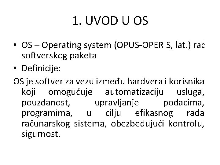1. UVOD U OS • OS – Operating system (OPUS-OPERIS, lat. ) rad softverskog 1. UVOD U OS • OS – Operating system (OPUS-OPERIS, lat. ) rad softverskog
