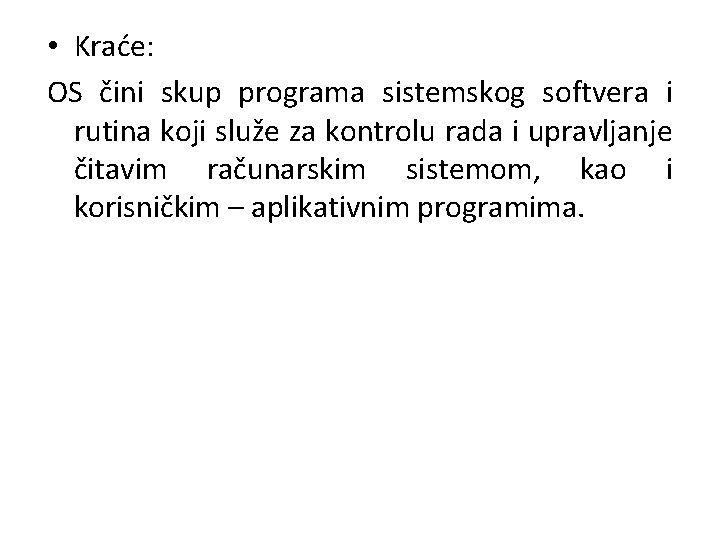 • Kraće: OS čini skup programa sistemskog softvera i rutina koji služe za • Kraće: OS čini skup programa sistemskog softvera i rutina koji služe za