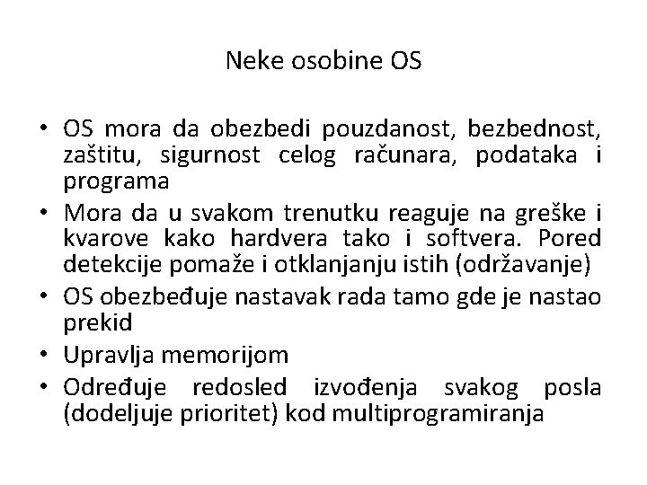 Neke osobine OS • OS mora da obezbedi pouzdanost, bezbednost, zaštitu, sigurnost celog računara,