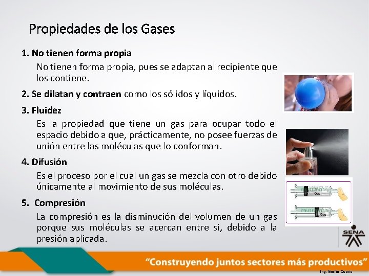 Propiedades de los Gases 1. No tienen forma propia, pues se adaptan al recipiente