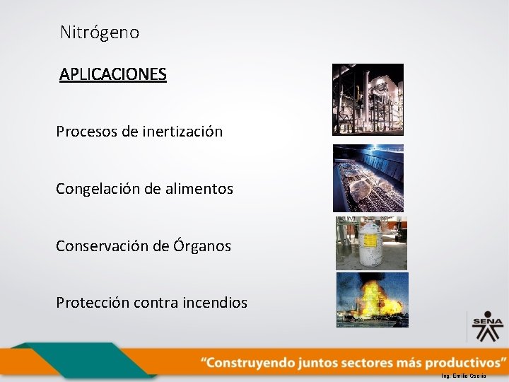 Nitrógeno APLICACIONES Procesos de inertización Congelación de alimentos Conservación de Órganos Protección contra incendios