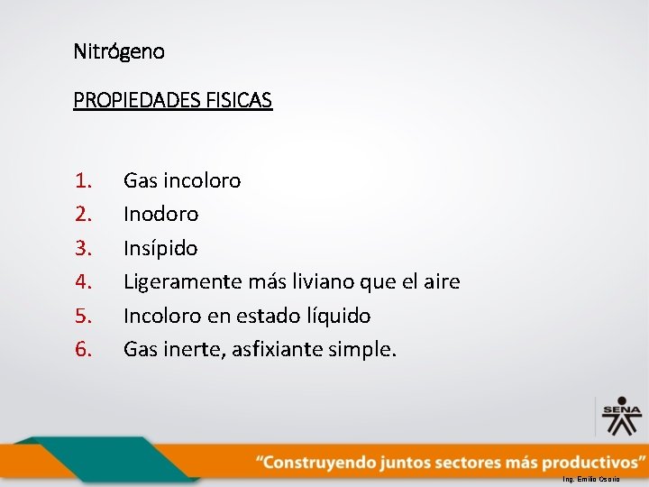 Nitrógeno PROPIEDADES FISICAS 1. 2. 3. 4. 5. 6. Gas incoloro Inodoro Insípido Ligeramente