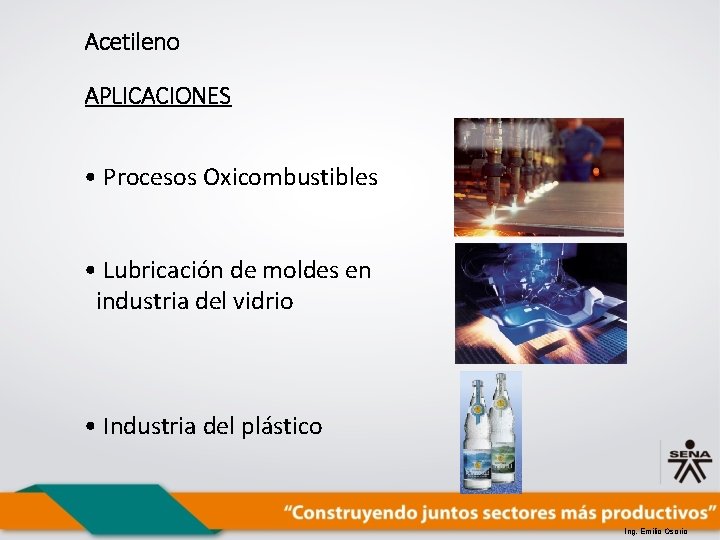 Acetileno APLICACIONES • Procesos Oxicombustibles • Lubricación de moldes en industria del vidrio •