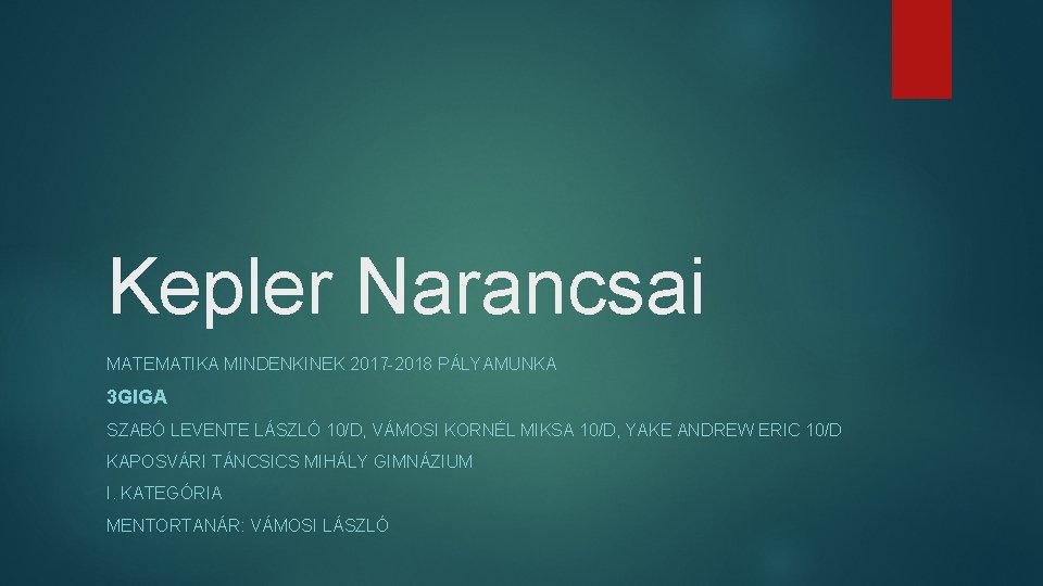 Kepler Narancsai MATEMATIKA MINDENKINEK 2017 -2018 PÁLYAMUNKA 3 GIGA SZABÓ LEVENTE LÁSZLÓ 10/D, VÁMOSI