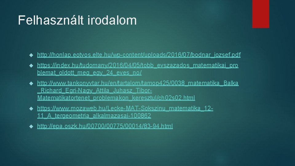 Felhasznált irodalom http: //honlap. eotvos. elte. hu/wp-content/uploads/2016/07/bodnar_jozsef. pdf https: //index. hu/tudomany/2016/04/05/tobb_evszazados_matematikai_pro blemat_oldott_meg_egy_24_eves_no/ http: //www.