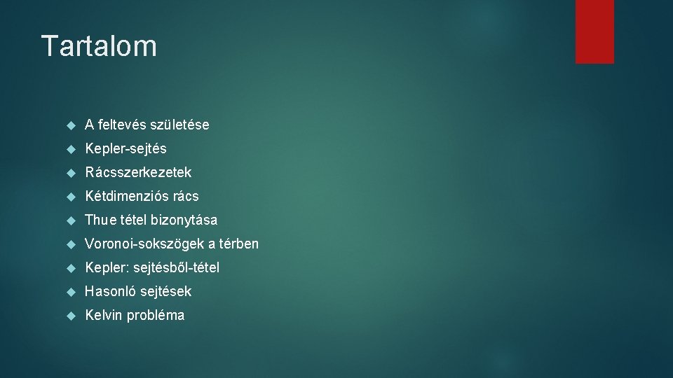 Tartalom A feltevés születése Kepler-sejtés Rácsszerkezetek Kétdimenziós rács Thue tétel bizonytása Voronoi-sokszögek a térben