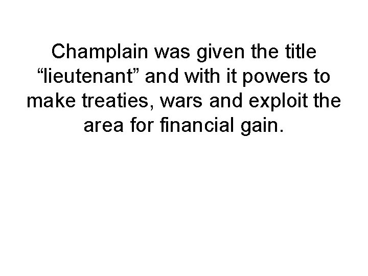 Champlain was given the title “lieutenant” and with it powers to make treaties, wars