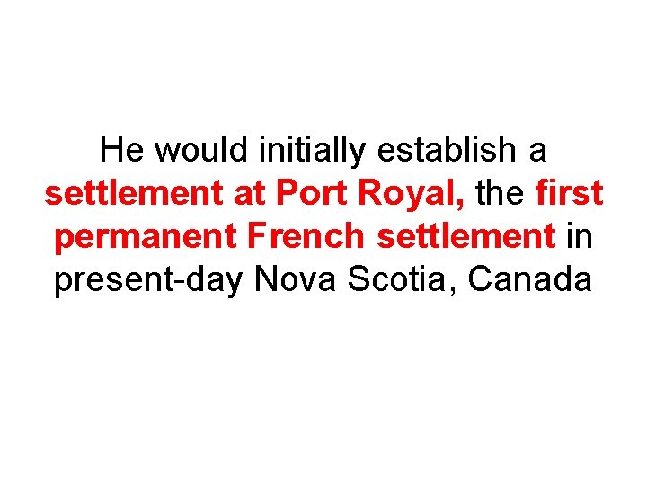 He would initially establish a settlement at Port Royal, the first permanent French settlement