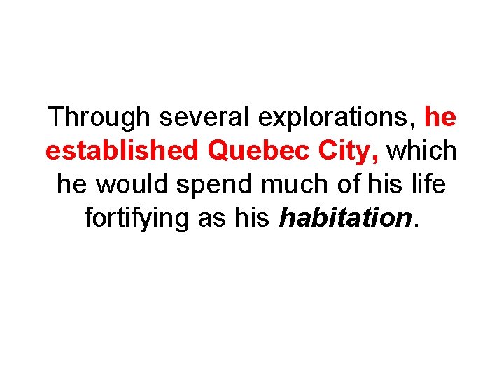 Through several explorations, he established Quebec City, which he would spend much of his
