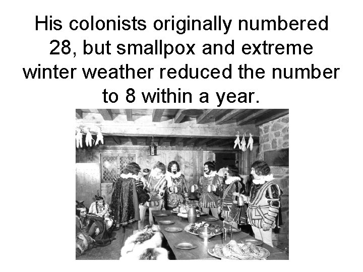 His colonists originally numbered 28, but smallpox and extreme winter weather reduced the number