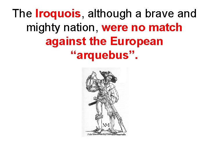 The Iroquois, although a brave and mighty nation, were no match against the European