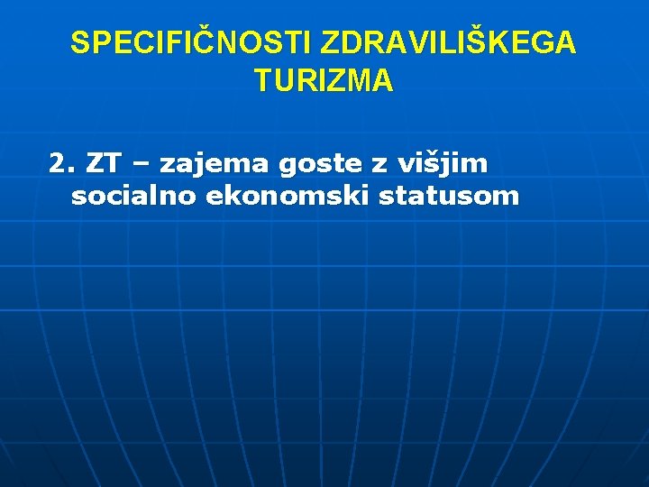 SPECIFIČNOSTI ZDRAVILIŠKEGA TURIZMA 2. ZT – zajema goste z višjim socialno ekonomski statusom 