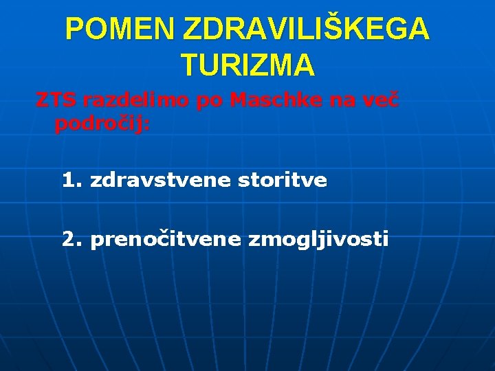 POMEN ZDRAVILIŠKEGA TURIZMA ZTS razdelimo po Maschke na več področij: 1. zdravstvene storitve 2.