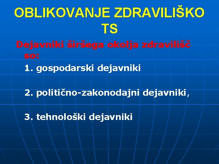 OBLIKOVANJE ZDRAVILIŠKO TS Dejavniki širšega okolja zdravilišč so: 1. gospodarski dejavniki 2. politično-zakonodajni dejavniki,