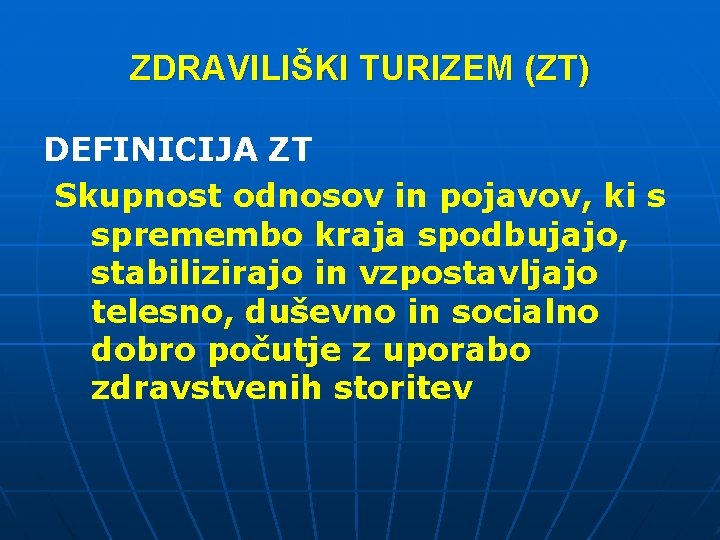 ZDRAVILIŠKI TURIZEM (ZT) DEFINICIJA ZT Skupnost odnosov in pojavov, ki s spremembo kraja spodbujajo,