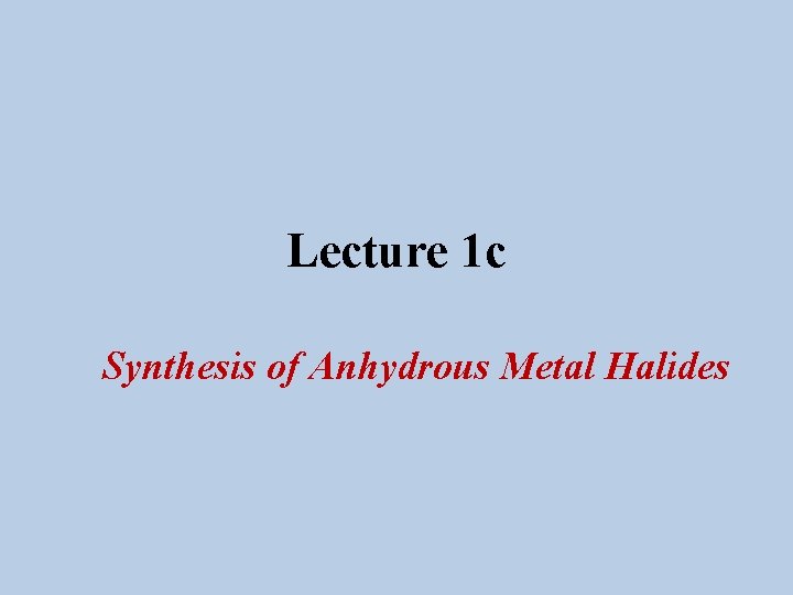 Lecture 1 c Synthesis of Anhydrous Metal Halides 