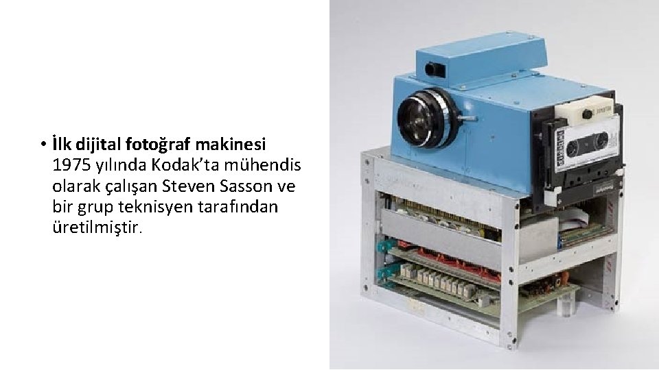  • İlk dijital fotoğraf makinesi 1975 yılında Kodak’ta mühendis olarak çalışan Steven Sasson