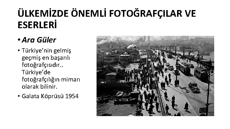 ÜLKEMİZDE ÖNEMLİ FOTOĞRAFÇILAR VE ESERLERİ • Ara Güler • Türkiye’nin gelmiş geçmiş en başarılı