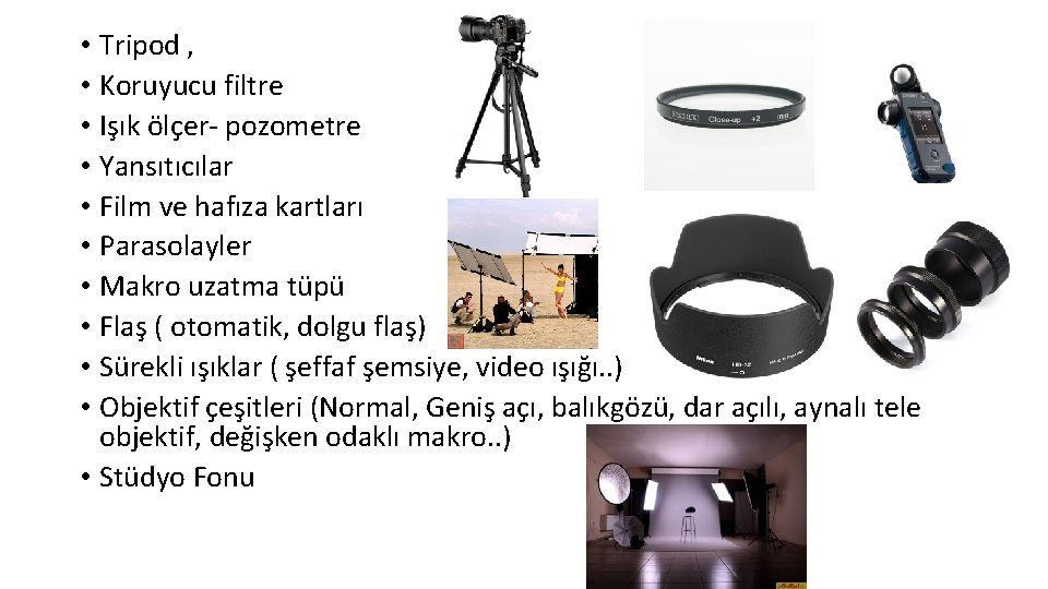  • Tripod , • Koruyucu filtre • Işık ölçer- pozometre • Yansıtıcılar •